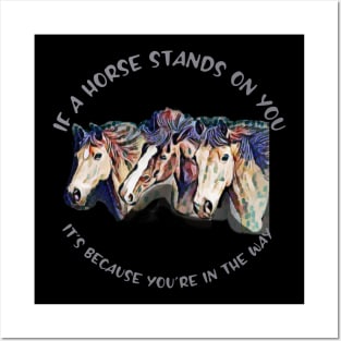 If a horse stands on you, it's because you're in the way Posters and Art